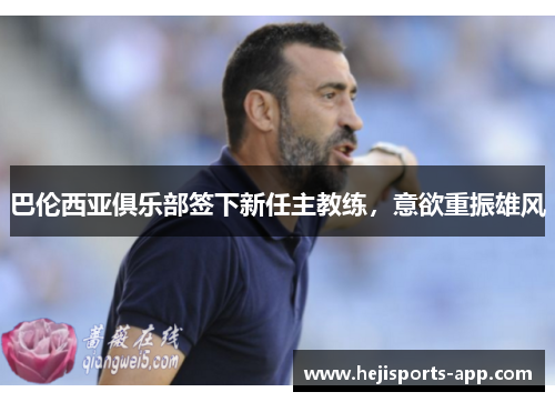 巴伦西亚俱乐部签下新任主教练，意欲重振雄风